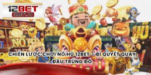 Chiến Lược Chơi Nổ Hũ 12bet