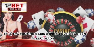 Tỷ Lệ Trả Thưởng Casino 12bet
